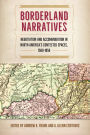 Borderland Narratives: Negotiation and Accommodation in North America's Contested Spaces, 1500-1850