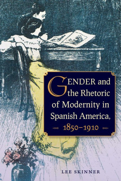 Gender and the Rhetoric of Modernity Spanish America, 1850-1910