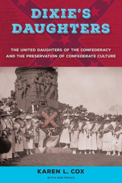 Dixie's Daughters: the United Daughters of Confederacy and Preservation Confederate Culture