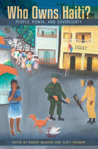 Title: Who Owns Haiti?: People, Power, and Sovereignty, Author: Robert Maguire