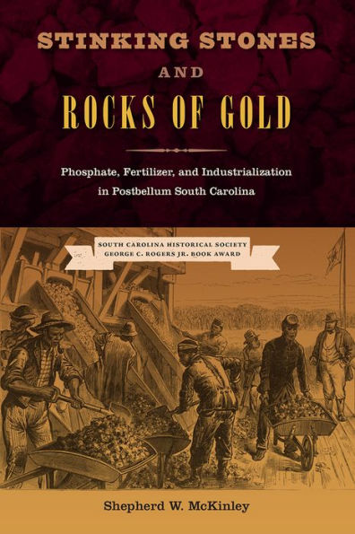 Stinking Stones and Rocks of Gold: Phosphate, Fertilizer, Industrialization Postbellum South Carolina