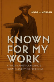Title: Known for My Work: African American Ethics from Slavery to Freedom, Author: Lynda J. Morgan