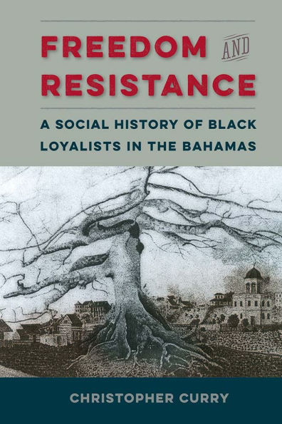 Freedom and Resistance: A Social History of Black Loyalists the Bahamas