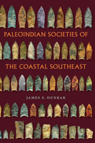 Title: Paleoindian Societies of the Coastal Southeast, Author: James S. Dunbar