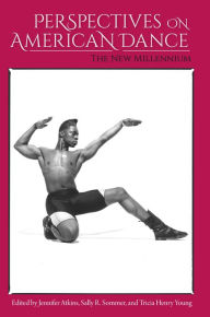 Title: Perspectives on American Dance: The New Millennium, Author: Jennifer Jennifer Atkins