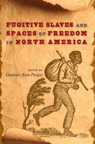 Title: Fugitive Slaves and Spaces of Freedom in North America, Author: Damian Alan Pargas