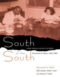 Title: South of the South: Jewish Activists and the Civil Rights Movement in Miami, 1945-1960, Author: Raymond A. Mohl