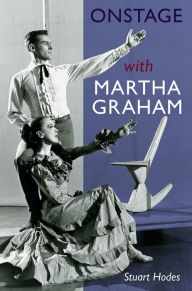 Title: Onstage with Martha Graham, Author: Stuart Hodes