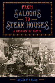 Bestseller books free download From Saloons to Steak Houses: A History of Tampa 9780813066400 in English