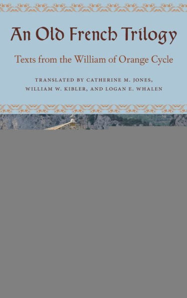 An Old French Trilogy: Texts from the William of Orange Cycle