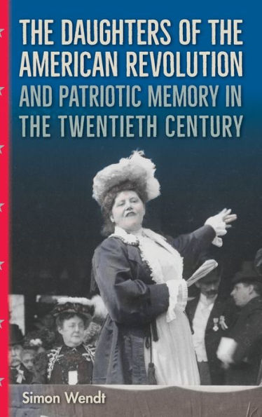 The Daughters of the American Revolution and Patriotic Memory in the Twentieth Century