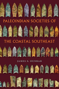 Title: Paleoindian Societies of the Coastal Southeast, Author: James S. Dunbar