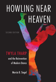 Title: Howling Near Heaven: Twyla Tharp and the Reinvention of Modern Dance, Author: Marcia B. Siegel