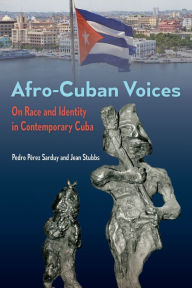 Title: Afro-Cuban Voices: On Race and Identity in Contemporary Cuba, Author: Pedro Pérez Sarduy