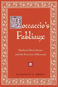 Title: Boccaccio's Fabliaux: Medieval Short Stories and the Function of Reversal, Author: Katherine Brown