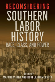 Title: Reconsidering Southern Labor History: Race, Class, and Power, Author: Matthew Hild