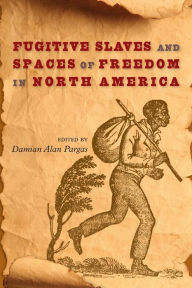 Title: Fugitive Slaves and Spaces of Freedom in North America, Author: Damian Alan Pargas