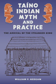 Free ebook magazine pdf download Taíno Indian Myth and Practice: The Arrival of the Stranger King 9780813068725 MOBI FB2 PDB by William F. Keegan in English