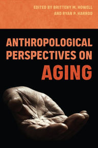 Title: Anthropological Perspectives on Aging, Author: Britteny M. Howell