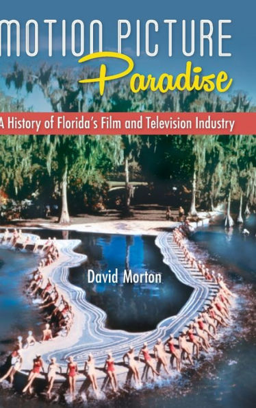 Motion Picture Paradise: A History of Florida's Film and Television Industry