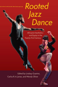 Title: Rooted Jazz Dance: Africanist Aesthetics and Equity in the Twenty-First Century, Author: Lindsay Guarino