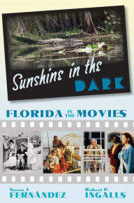 Title: Sunshine in the Dark: Florida in the Movies, Author: Susan J. Fernandez