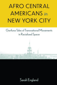 Title: Afro Central Americans in New York City: Garifuna Tales of Transnational Movements in Racialized Space, Author: Sarah England