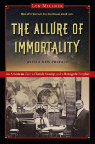 Title: The Allure of Immortality: An American Cult, a Florida Swamp, and a Renegade Prophet, Author: Lyn Millner