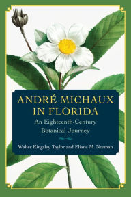 Title: André Michaux in Florida: An Eighteenth-Century Botanical Journey, Author: Walter Kingsley Taylor