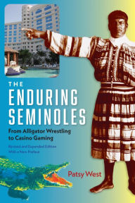 Title: The Enduring Seminoles: From Alligator Wrestling to Casino Gaming, Author: Patsy West
