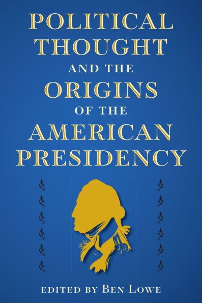 Political Thought and the Origins of the American Presidency
