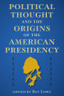 Political Thought and the Origins of the American Presidency