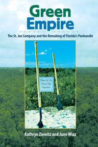Title: Green Empire: The St. Joe Company and the Remaking of Florida's Panhandle, Author: Kathryn Ziewitz
