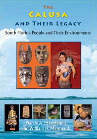 Title: The Calusa and Their Legacy: South Florida People and Their Environments, Author: Darcie A. Macmahon