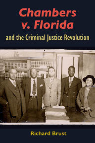 Title: Chambers v. Florida and the Criminal Justice Revolution, Author: Richard Brust