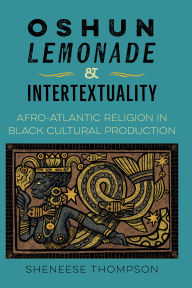 Bestseller books free download Oshun, Lemonade, and Intertextuality: Afro-Atlantic Religion in Black Cultural Production by Sheneese Thompson 9780813079387 in English