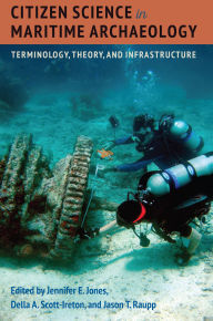 Title: Citizen Science in Maritime Archaeology: Terminology, Theory, and Infrastructure, Author: Jennifer E. Jones