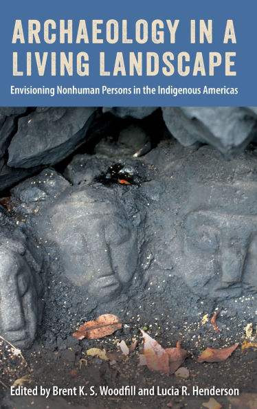 Archaeology a Living Landscape: Envisioning Nonhuman Persons the Indigenous Americas