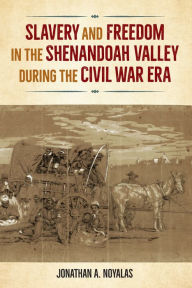 Free downloadable textbooks online Slavery and Freedom in the Shenandoah Valley during the Civil War Era  in English by Jonathan Noyalas, Jonathan Noyalas 9780813080000