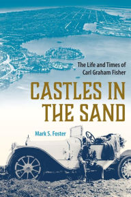 Title: Castles in the Sand: The Life and Times of Carl Graham Fisher, Author: MARK S. FOSTER