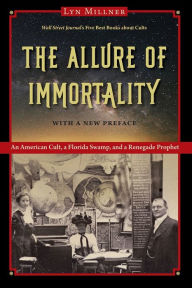 Title: The Allure of Immortality: An American Cult, a Florida Swamp, and a Renegade Prophet, Author: Lyn Millner