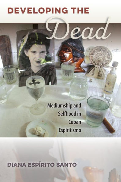 Developing the Dead: Mediumship and Selfhood Cuban Espiritismo