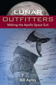 Title: Lunar Outfitters: Making the Apollo Space Suit, Author: Bill Ayrey