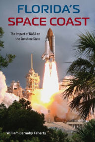 Title: Florida's Space Coast: The Impact of NASA on the Sunshine State, Author: William B. Faherty