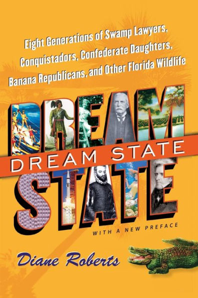 Dream State: Eight Generations of Swamp Lawyers, Conquistadors, Confederate Daughters, Banana Republicans, and Other Florida Wildlife