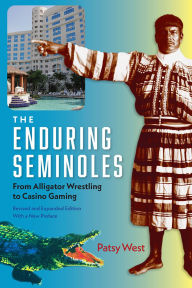 Title: The Enduring Seminoles: From Alligator Wrestling to Casino Gaming, Author: Patsy West