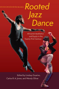 Title: Rooted Jazz Dance: Africanist Aesthetics and Equity in the Twenty-First Century, Author: Lindsay Guarino