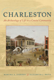 Title: Charleston: An Archaeology of Life in a Coastal Community, Author: Martha A. Zierden