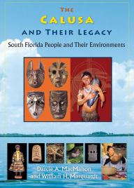 Title: The Calusa and Their Legacy: South Florida People and Their Environments, Author: Darcie A. Macmahon