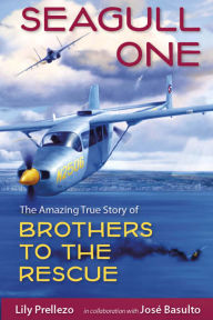 Title: Seagull One: The Amazing True Story of Brothers to the Rescue, Author: Lily Prellezo
